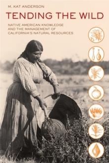 Tending the Wild : Native American Knowledge and the Management of California's Natural Resources