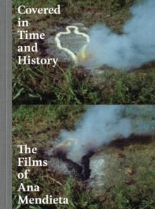 Covered in Time and History : The Films of Ana Mendieta