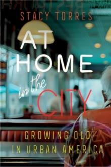 At Home in the City : Growing Old in Urban America