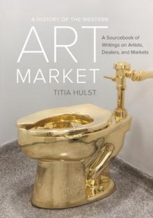 A History of the Western Art Market : A Sourcebook of Writings on Artists, Dealers, and Markets