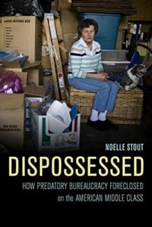 Dispossessed : How Predatory Bureaucracy Foreclosed on the American Middle Class