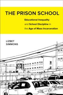 The Prison School : Educational Inequality and School Discipline in the Age of Mass Incarceration