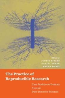 The Practice of Reproducible Research : Case Studies and Lessons from the Data-Intensive Sciences