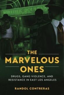 The Marvelous Ones : Drugs, Gang Violence, and Resistance in East Los Angeles