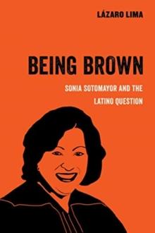 Being Brown : Sonia Sotomayor and the Latino Question