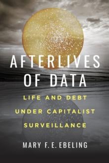 Afterlives of Data : Life and Debt under Capitalist Surveillance