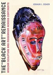 The Black Art Renaissance : African Sculpture and Modernism across Continents