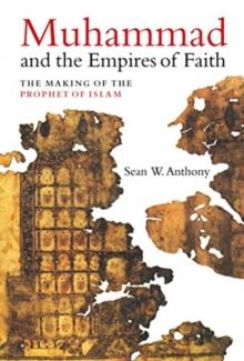 Muhammad and the Empires of Faith : The Making of the Prophet of Islam