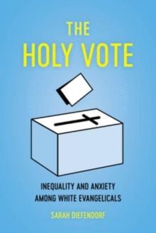 The Holy Vote : Inequality and Anxiety among White Evangelicals