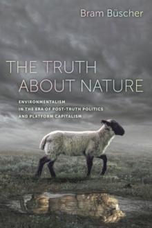 The Truth about Nature : Environmentalism in the Era of Post-truth Politics and Platform Capitalism