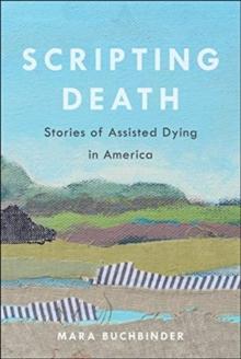 Scripting Death : Stories of Assisted Dying in America