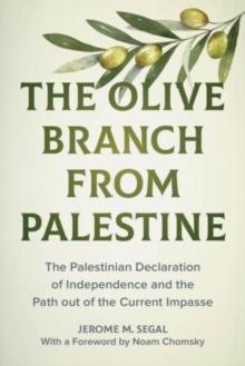 The Olive Branch from Palestine : The Palestinian Declaration of Independence and the Path Out of the Current Impasse