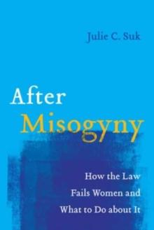 After Misogyny : How the Law Fails Women and What to Do about It