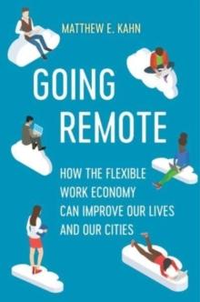 Going Remote : How the Flexible Work Economy Can Improve Our Lives and Our Cities