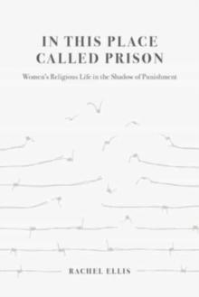 In This Place Called Prison : Women's Religious Life in the Shadow of Punishment