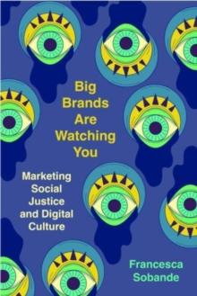 Big Brands Are Watching You : Marketing Social Justice and Digital Culture