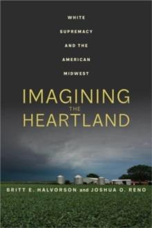 Imagining the Heartland : White Supremacy and the American Midwest