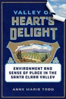 Valley of Heart's Delight : Environment and Sense of Place in the Santa Clara Valley