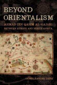 Beyond Orientalism : Ahmad ibn Qasim al-Hajari between  Europe and North Africa