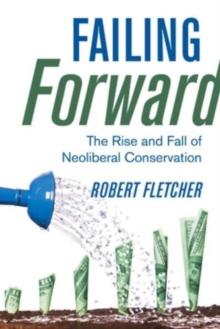 Failing Forward : The Rise and Fall of Neoliberal Conservation