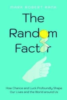 The Random Factor : How Chance and Luck Profoundly Shape Our Lives and the World around Us