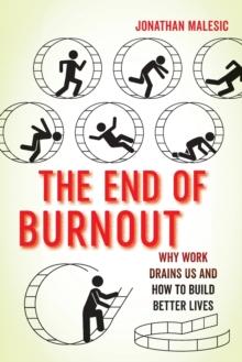 The End of Burnout : Why Work Drains Us and How to Build Better Lives