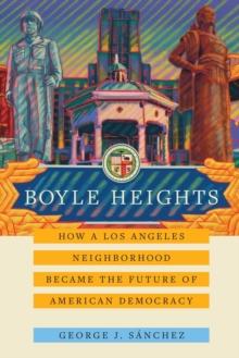 Boyle Heights : How a Los Angeles Neighborhood Became the Future of American Democracy