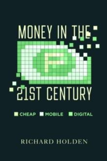 Money in the Twenty-First Century : Cheap, Mobile, and Digital