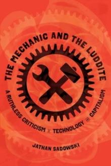 The Mechanic and the Luddite : A Ruthless Criticism of Technology and Capitalism