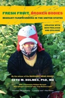 Fresh Fruit, Broken Bodies : Migrant Farmworkers in the United States, Updated with a New Preface and Epilogue