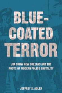 Bluecoated Terror : Jim Crow New Orleans and the Roots of Modern Police Brutality