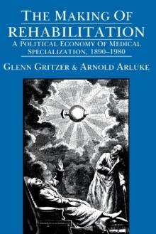 The Making of Rehabilitation : A Political Economy of Medical Specialization, 1890-1980