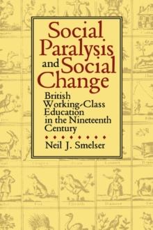 Social Paralysis and Social Change : British Working-Class Education in the Nineteenth  Century