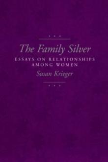 The Family Silver : Essays on Relationships among Women