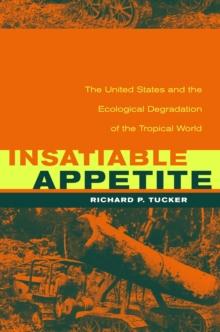 Insatiable Appetite : The United States and the Ecological Degradation of the Tropical World