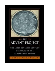 The Advent Project : The Later Seventh-Century Creation of the Roman Mass Proper