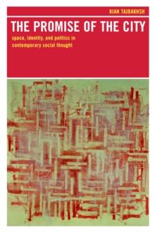 The Promise of the City : Space, Identity, and Politics in Contemporary Social Thought