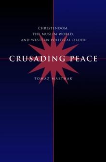 Crusading Peace : Christendom, the Muslim World, and Western Political Order