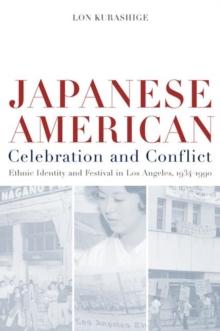 Japanese American Celebration and Conflict : A History of Ethnic Identity and Festival, 1934-1990