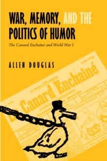 War, Memory, and the Politics of Humor : The Canard Enchaine  and World War I