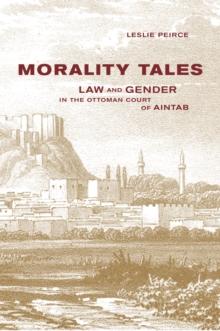 Morality Tales : Law and Gender in the Ottoman Court of Aintab