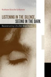 Listening in the Silence, Seeing in the Dark : Reconstructing Life after Brain Injury