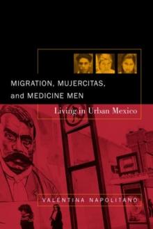 Migration, Mujercitas, and Medicine Men : Living in Urban Mexico