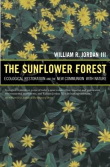 The Sunflower Forest : Ecological Restoration and the New Communion with Nature