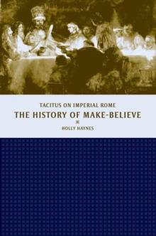 The History of Make-Believe : Tacitus on Imperial Rome