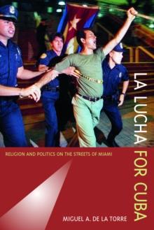 La Lucha for Cuba : Religion and Politics on the Streets of Miami