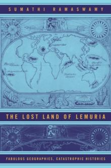 The Lost Land of Lemuria : Fabulous Geographies, Catastrophic Histories