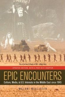 Epic Encounters : Culture, Media, and U.S. Interests in the Middle East since1945