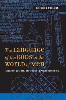 The Language of the Gods in the World of Men : Sanskrit, Culture, and Power in Premodern India