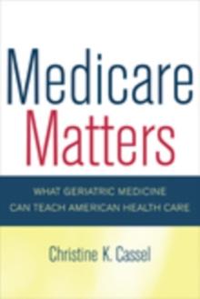 Medicare Matters : What Geriatric Medicine Can Teach American Health Care